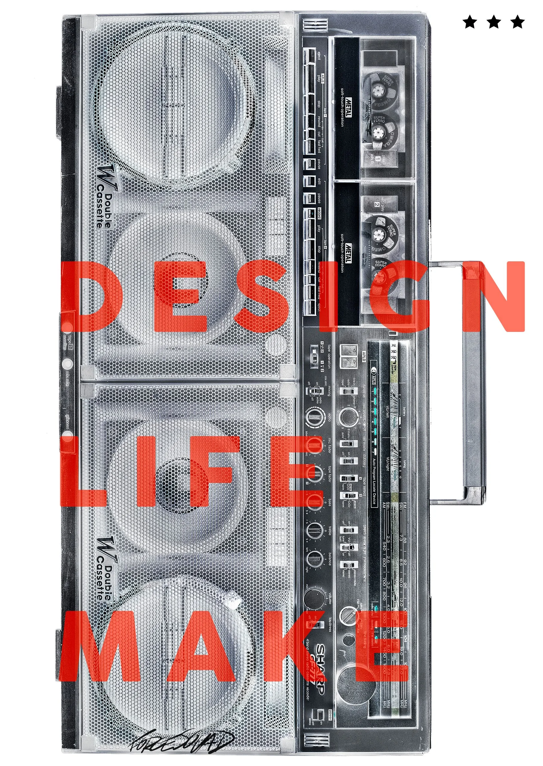 Poster: a silver Double Cassette boombox turned on its side, its speakers, cassette decks and dials in fine detail, with DESIGN, LIFE and MAKE in large translucent red capitals from top to bottom, three black stars at the top right and a signature at the bottom